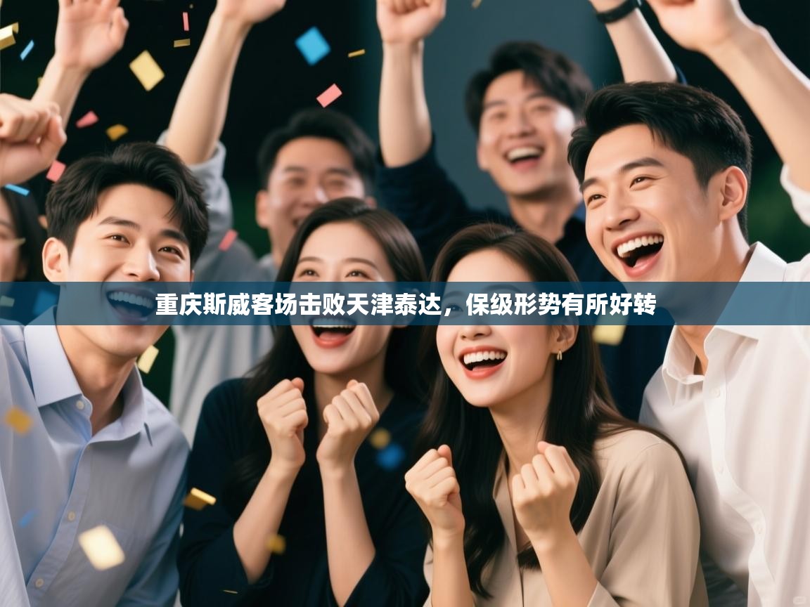 重庆斯威客场击败天津泰达,保级形势有所好转 第1张